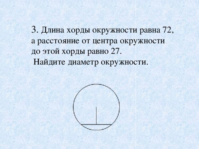     3. Длина хорды окружности равна 72, а расстояние от центра окружности до этой хорды равно 27.  Найдите диаметр окружности.