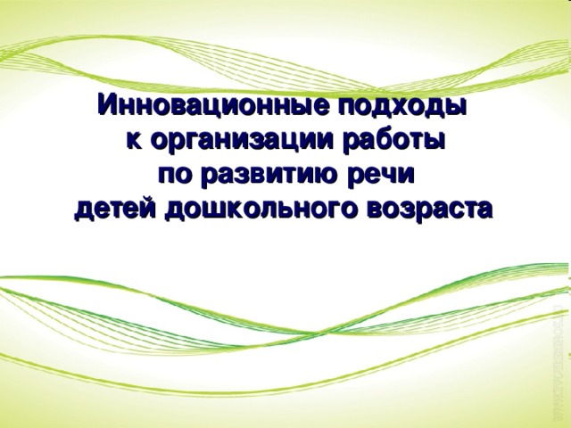 Инновационные подходы к организации работы  по развитию речи детей дошкольного возраста