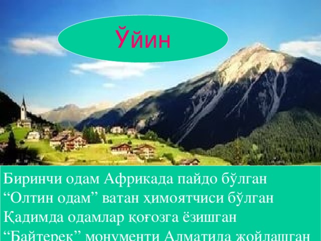 Ўйин Биринчи одам Африкада пайдо бўлган “ Олтин одам” ватан ҳимоятчиси бўлган Қадимда одамлар қоғозга ёзишган “ Байтерек” монументи Алматида жойлашган www.ZHARAR.com