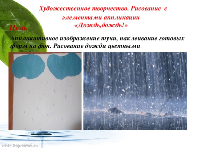 Художественное творчество. Рисование с элементами аппликации  «Дождь,дождь!» Цель Аппликативное изображение тучи, наклеивание готовых форм на фон. Рисование дождя цветными карандашами.