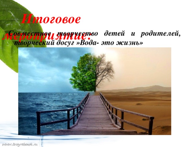 Итоговое мероприятие: Совместное творчество детей и родителей, творческий досуг »Вода- это жизнь»