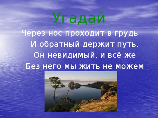 Угадай Через нос проходит в грудь  И обратный держит путь.  Он невидимый, и всё же  Без него мы жить не можем