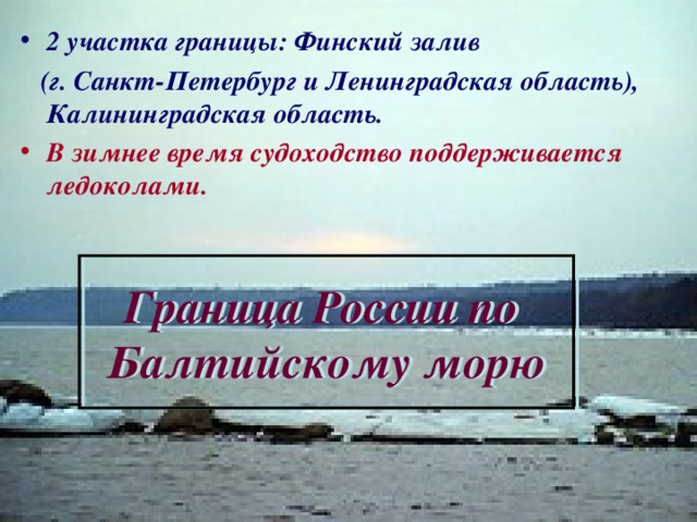 2 участка границы: Финский залив  (г. Санкт-Петербург и Ленинградская область), Калининградская область. В зимнее время судоходство поддерживается ледоколами.