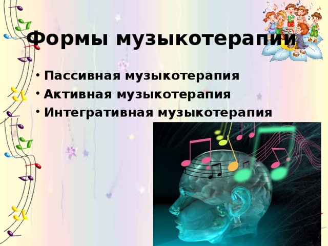Формы музыкотерапии Пассивная музыкотерапия Активная музыкотерапия Интегративная музыкотерапия
