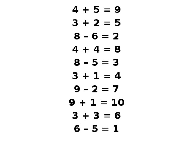 4 + 5 = 9 3 + 2 = 5 8 – 6 = 2 4 + 4 = 8 8 – 5 = 3 3 + 1 = 4 9 – 2 = 7 9 + 1 = 10 3 + 3 = 6 6 – 5 = 1