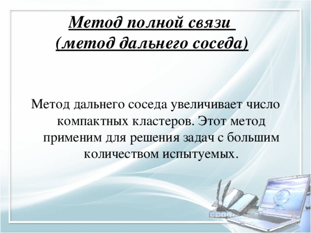 Метод полной связи  (метод дальнего соседа)   Метод дальнего соседа увеличивает число компактных кластеров. Этот метод применим для решения задач с большим количеством испытуемых.