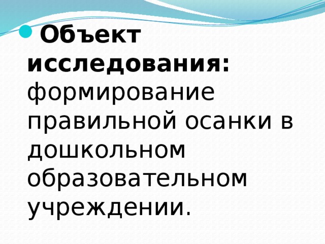 Объект исследования: формирование правильной осанки в дошкольном образовательном учреждении.