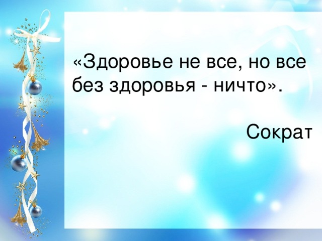 «Здоровье не все, но все без здоровья - ничто». Сократ