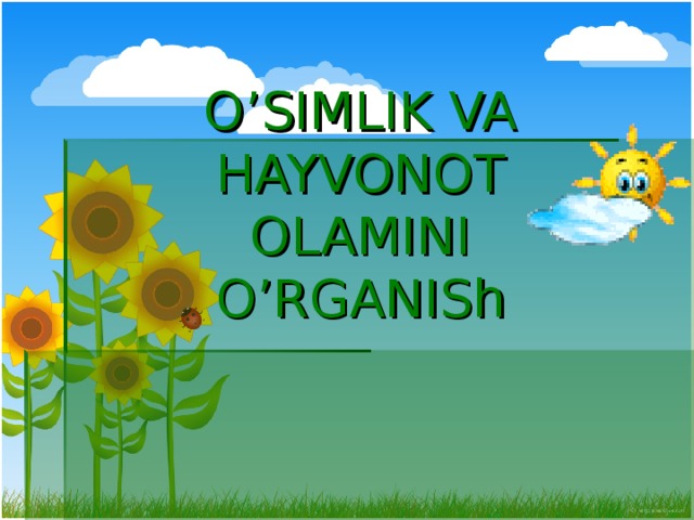 O’SIMLIK VA HAYVONOT OLAMINI  O’RGANISh