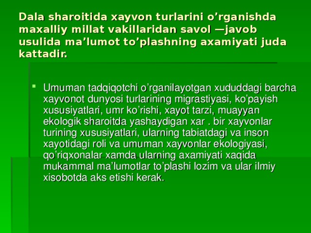 Dala sharoitida xayvon turlarini o’rganishda maxalliy millat vakillaridan savol —javob usulida ma’lumot to’plashning axamiyati juda kattadir.