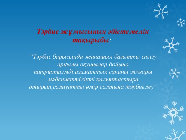 Тәрбие жұмысының әдістемелік тақырыбы :   “Тәрбие барысында жаңашыл бағытты енгізу арқылы оқушылар бойына патриотизмді,азаматтық сананы жоғары мәдениеттілікті қалыптастыра отырып,салауатты өмір салтына тәрбиелеу”