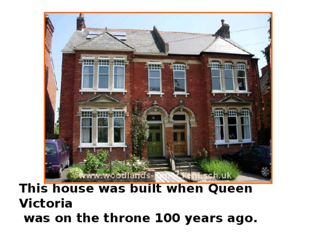 This house was built when Queen Victoria  was on the throne 100 years ago.