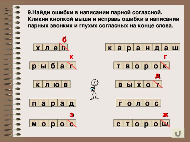 9.Найди ошибки в написании парной согласной. Кликни кнопкой мыши и исправь ошибки в написании парных звонких и глухих согласных на конце слова. б ? ? ? ? ? ? ? ? ? ? ? ш а р к а д н а л п е х г к ? ? ? ? ? ? ? ? ? г а б ы р т в о р о к д ? ? ? ? ? ? ? ? ю в о х ы в к л т ? ? ? ? ? ? ? ? ? ? п л а д с о а о р г ж з ? ? ? ? ? ? ? ? ? ш с о р м о р о т о с