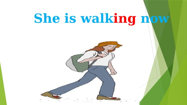 She is walk ing now