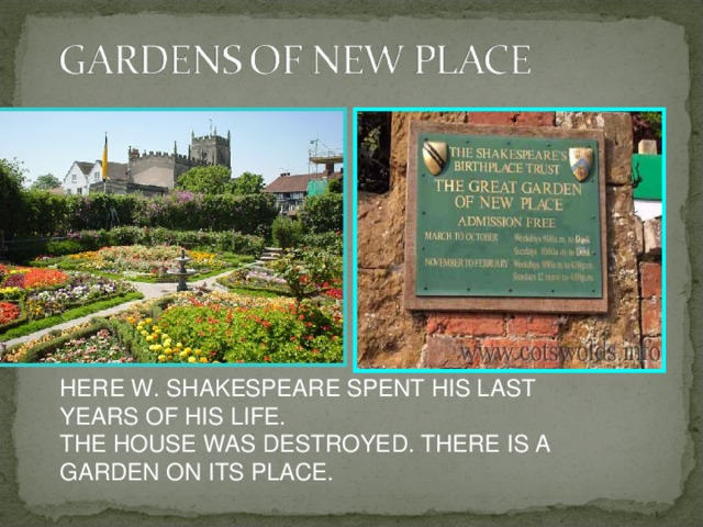 HERE W. SHAKESPEARE SPENT HIS LAST YEARS OF HIS LIFE. THE HOUSE WAS DESTROYED. THERE IS A  GARDEN ON ITS PLACE.