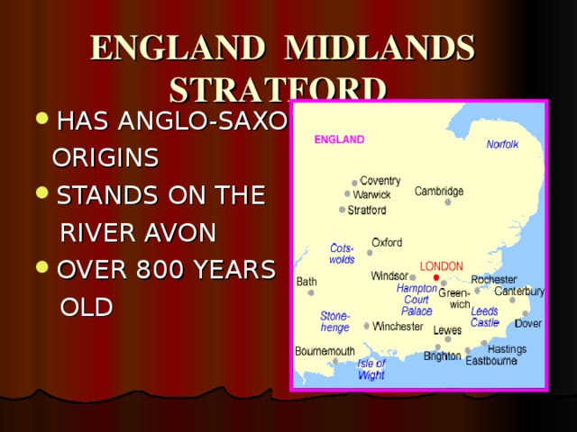 ENGLAND MIDLANDS  STRATFORD HAS ANGLO-SAXON  ORIGINS STANDS ON THE  RIVER AVON OVER 800 YEARS  OLD