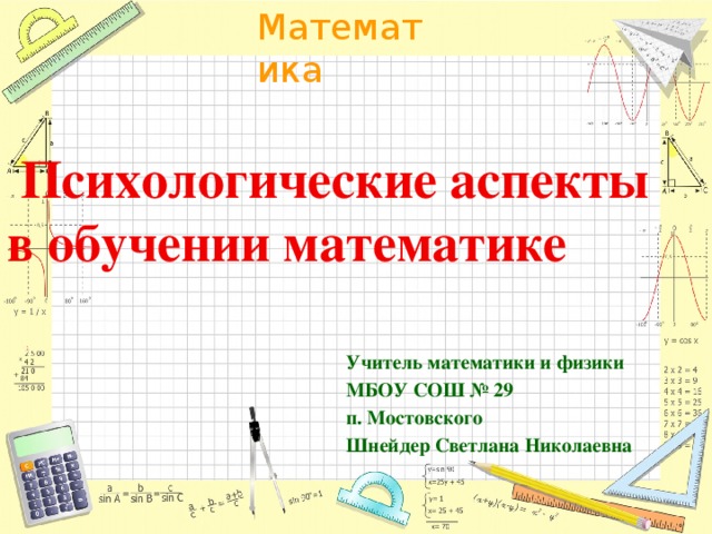 Психологические аспекты  в обучении математике   Учитель математики и физики МБОУ СОШ № 29 п. Мостовского Шнейдер Светлана Николаевна