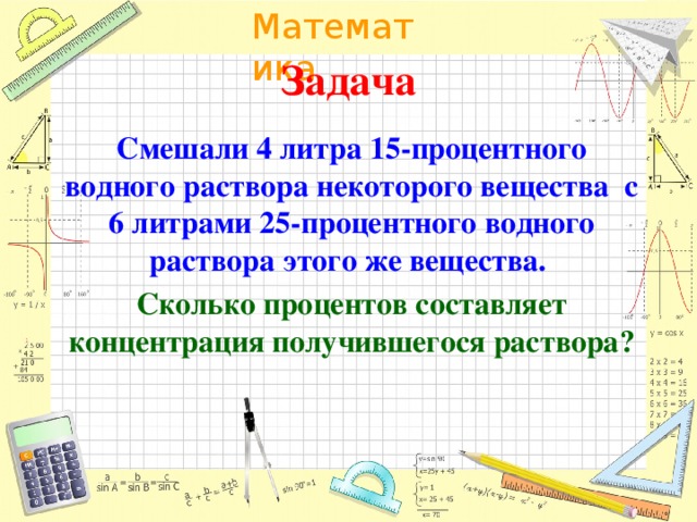 Задача Смешали 4 литра 15-процентного водного раствора некоторого вещества с 6 литрами 25-процентного водного раствора этого же вещества. Сколько процентов составляет концентрация получившегося раствора?