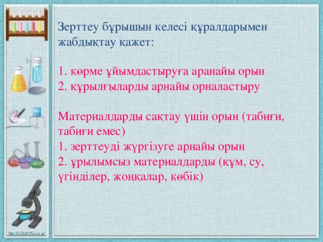 Зерттеу бұрышын келесі құралдарымен жабдықтау қажет: 1. көрме ұйымдастыруға аранайы орын 2. құрылғыларды арнайы орналастыру Материалдарды сақтау үшін орын (табиғи, табиғи емес) 1. зерттеуді жүргізуге арнайы орын 2. ұрылымсыз материалдарды (құм, су, үгінділер, жоңқалар, көбік)