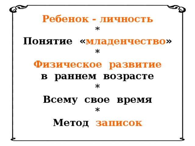 Ребенок - личность * Понятие « младенчество » * Физическое развитие в раннем возрасте * Всему свое время * Метод записок