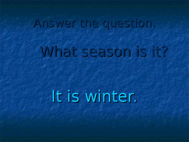 Answer the question.  What season is it? It is winter.