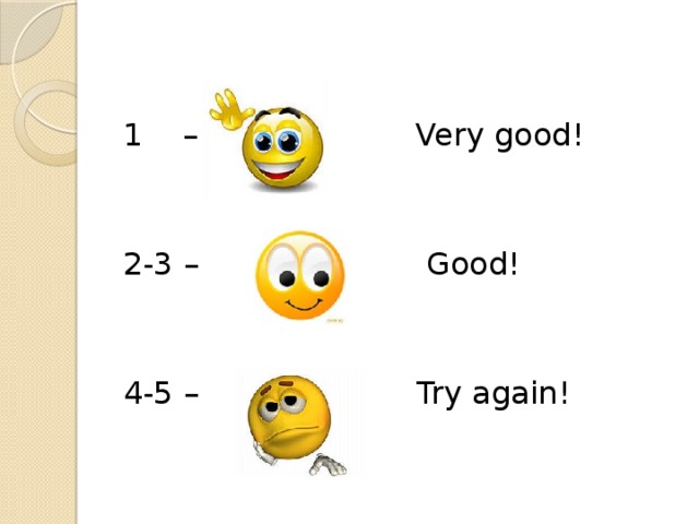 1 – Very good! 2-3 – Good! 4-5 – Try again!