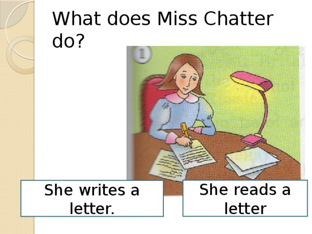 What does Miss Chatter do? She reads a letter She writes a letter.