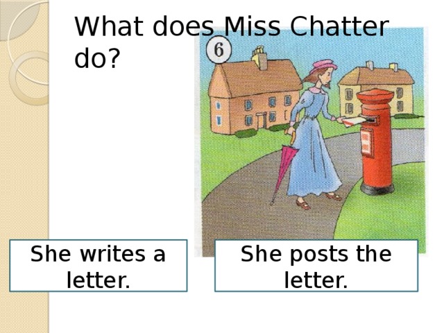 What does Miss Chatter do? She posts the letter. She writes a letter.