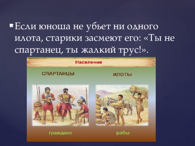 Если юноша не убьет ни одного илота, старики засмеют его: «Ты не спартанец, ты жалкий трус!».