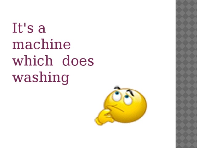 It's a machine which does washing