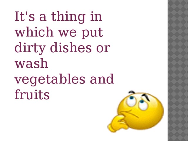 It's a thing in which we put dirty dishes or wash vegetables and fruits