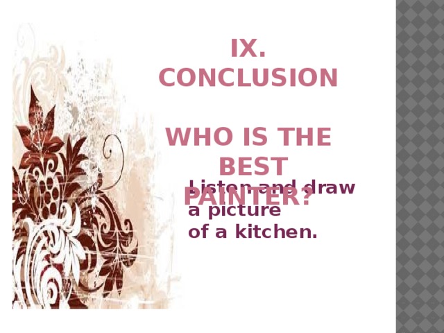 Listen and draw a picture of a kitchen. IX. CONCLUSION  Who is the  best painter?