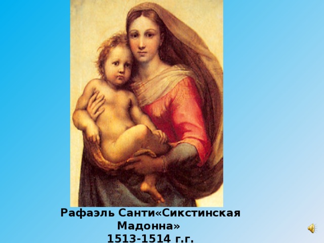 Рафаэль Санти«Сикстинская Мадонна» 1513-1514 г.г.