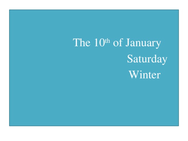 The 23 rd of December  Tuesday  The 10 th of January  Saturday  Winter