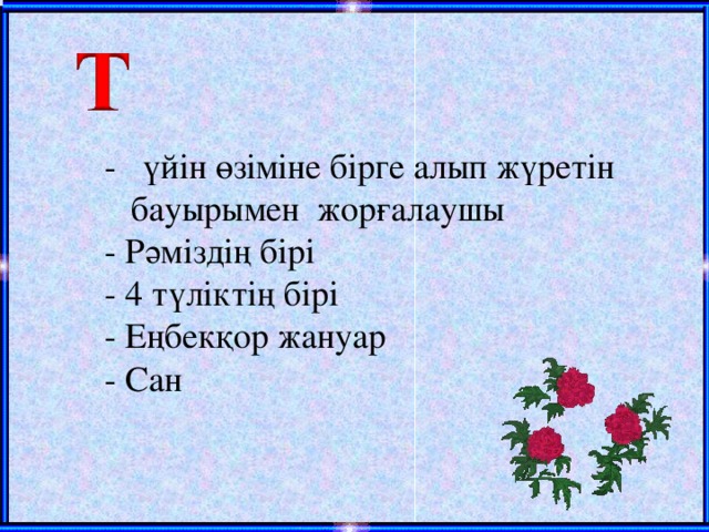 - үйін өзіміне бірге алып жүретін  бауырымен жорғалаушы - Рәміздің бірі - 4 түліктің бірі - Еңбекқор жануар - Сан