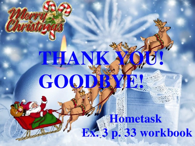 THANK YOU! GOODBYE! Hometask Ex. 3 p. 33 workbook