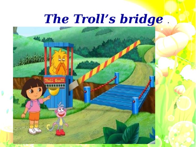 The Troll’s bridge .