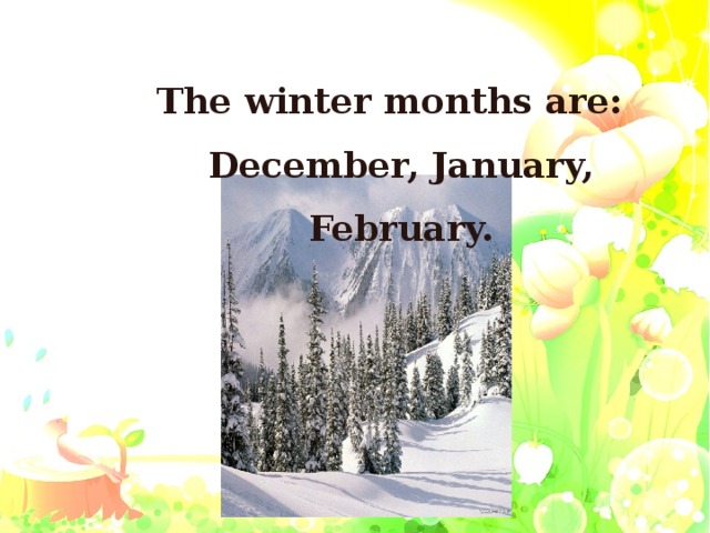 The winter months are: December, January, February.