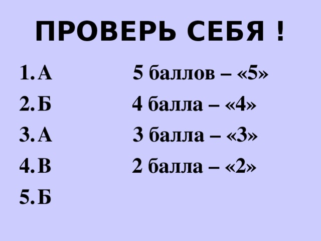 ПРОВЕРЬ СЕБЯ ! А 5 баллов – «5» Б 4 балла – «4» А 3 балла – «3» В 2 балла – «2» Б