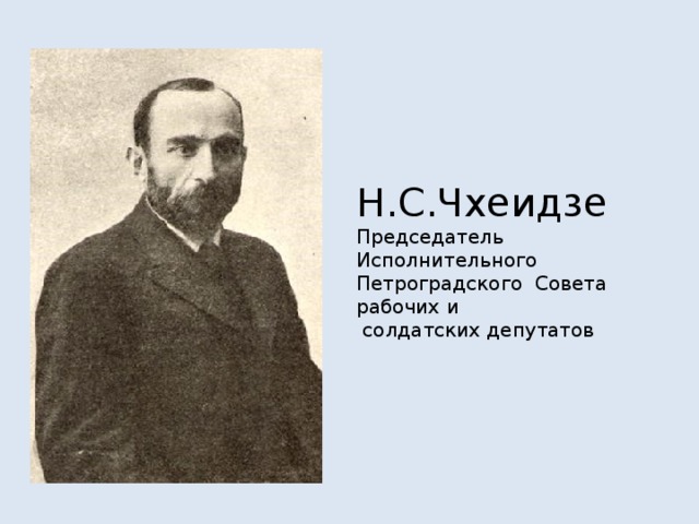 Н.С.Чхеидзе Председатель Исполнительного Петроградского Совета рабочих и  солдатских депутатов