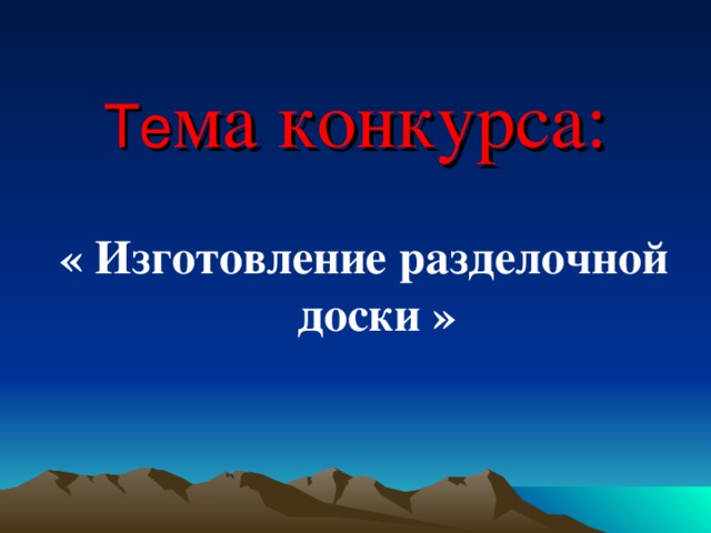 Те ма конкурса: « Изготовление разделочной доски »