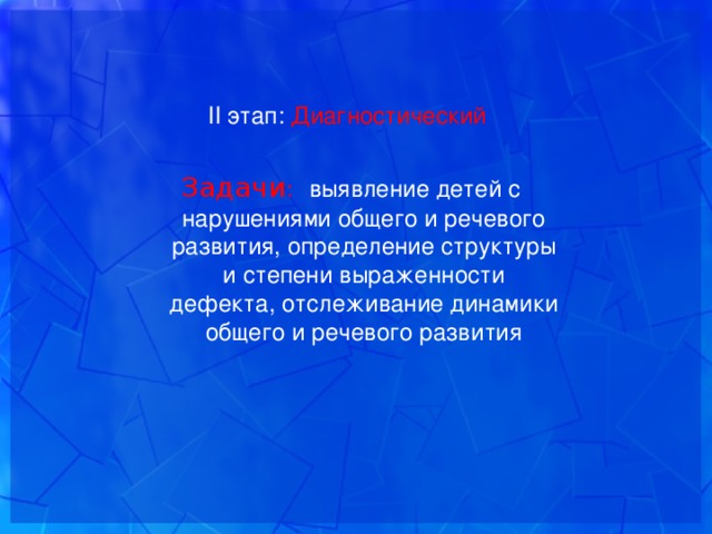 I I этап: Диагностический Задачи :  выявление детей с нарушениями общего и речевого развития, определение структуры и степени выраженности дефекта, отслеживание динамики общего и речевого развития 7