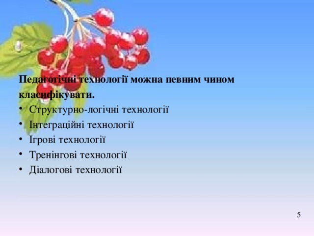 Педагогічні технології можна певним чином класифікувати. Структурно-логічні технології Інтеграційні технології Ігрові технології Тренінгові технології Діалогові технології 5