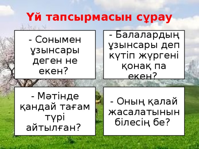 Үй тапсырмасын сұрау - Сонымен ұзынсары деген не екен? - Балалардың ұзынсары деп күтіп жүргені қонақ па екен? - Мәтінде қандай тағам түрі айтылған? - Оның қалай жасалатынын білесің бе?