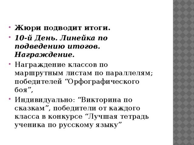 Жюри подводит итоги. 10-й День. Линейка по подведению итогов. Награждение. Награждение классов по маршрутным листам по параллелям; победителей “Орфографического боя”, Индивидуально: “Викторина по сказкам”, победители от каждого класса в конкурсе “Лучшая тетрадь ученика по русскому языку”