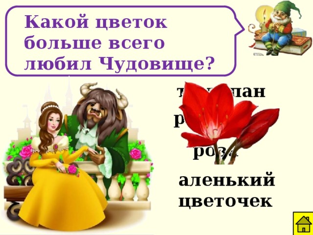 Какой цветок больше всего любил Чудовище? тюльпан ромашка роза аленький цветочек