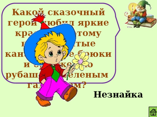 Какой сказочный герой любил яркие краски и потому носил желтые канареечные брюки и оранжевую рубашку с зеленым галстуком? Незнайка