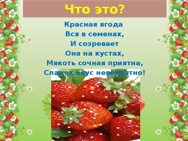 Что это? Красная ягода Вся в семенах,  И созревает Она на кустах, Мякоть сочная приятна, Сладок вкус невероятно!