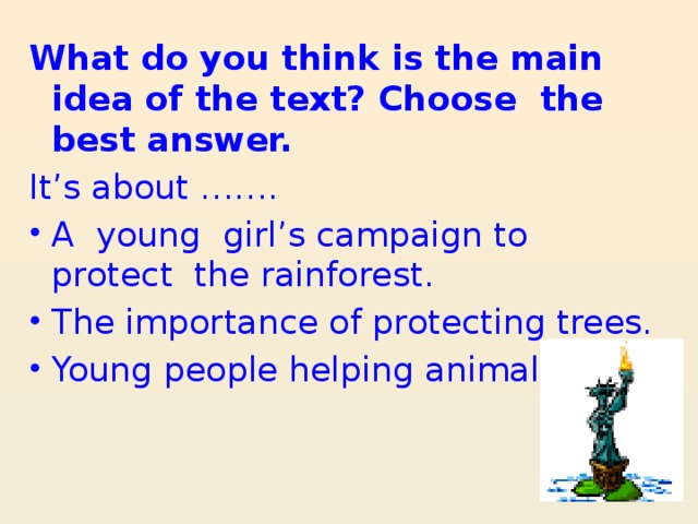 What do you think is the main idea of the text? Choose the best answer. It’s about ……. A young girl’s campaign to protect the rainforest. The importance of protecting trees. Young people helping animals  