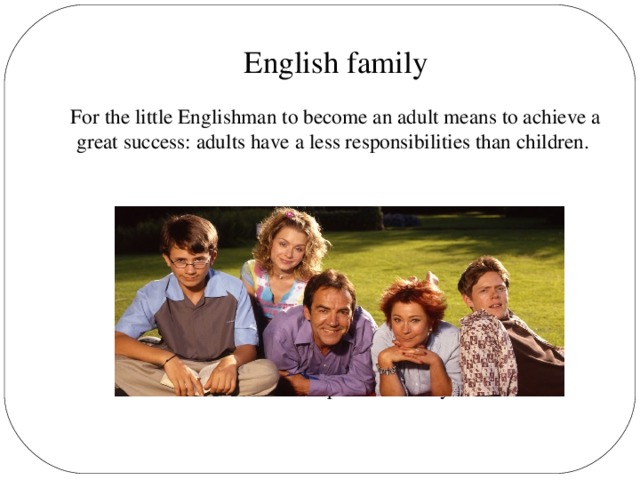 English family For the little Englishman to become an adult means to achieve a great success: adults have a less responsibilities than children. For the British pets is a lifestyle.